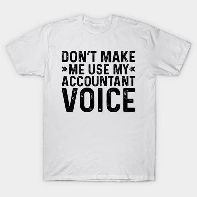 Don't Make Me Use My Accountant Voice T-Shirt by Saimarts